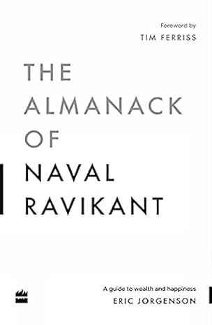The Almanack Of Naval Ravikant: A Guide to Wealth and Happiness